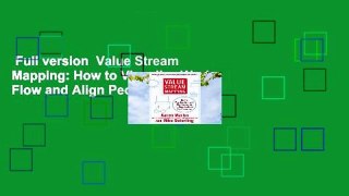 Full version  Value Stream Mapping: How to Visualize Work Flow and Align People for