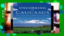 Full E-book Uncorking The Caucasus: Wines From Turkey, Armenia, And Georgia  For Free