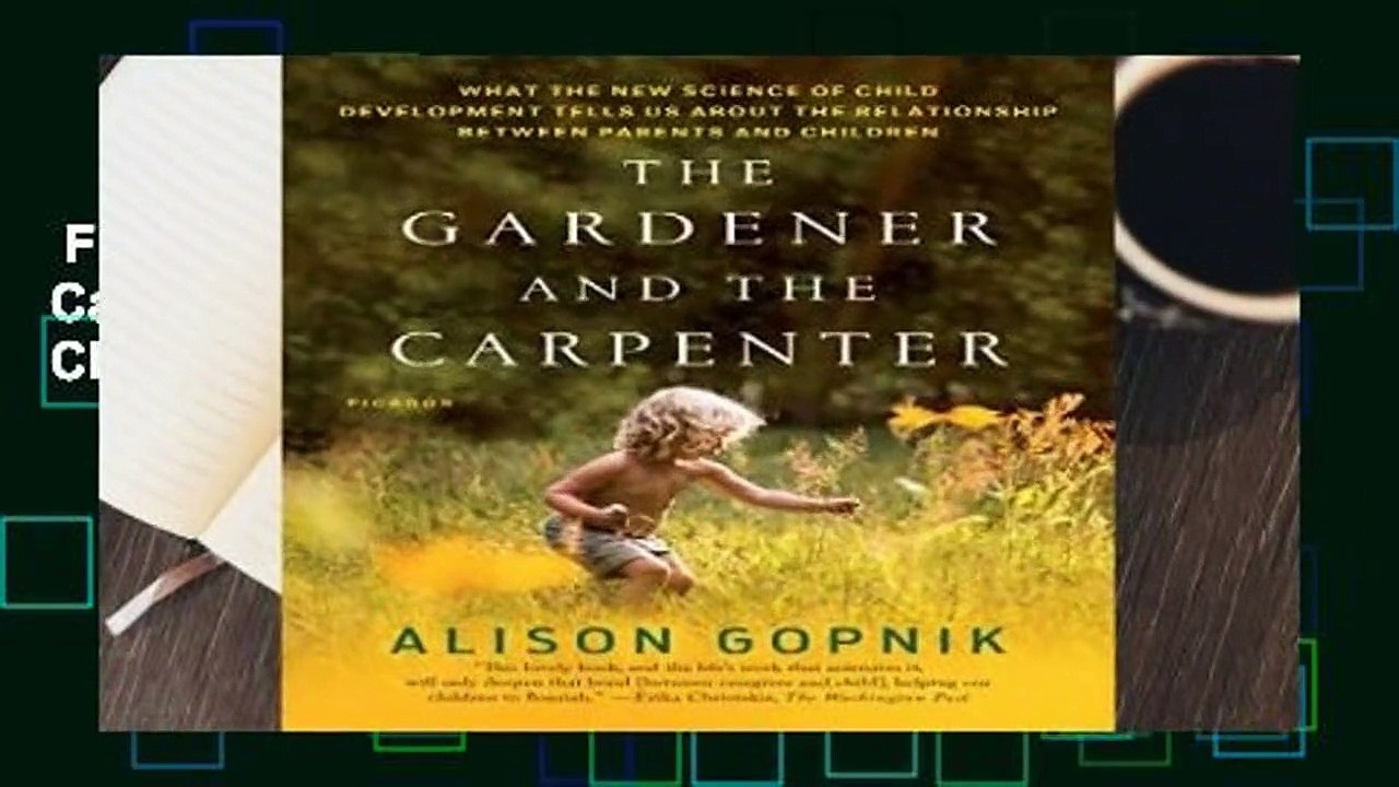 Full version  The Gardener and the Carpenter: What the New Science of Child Development Tells Us