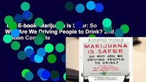 Full E-book  Marijuana Is Safer: So Why Are We Driving People to Drink? 2nd Edition Complete