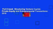 Full E-book  Structuring Venture Capital, Private Equity and Entrepreneurial Transactions: 2018