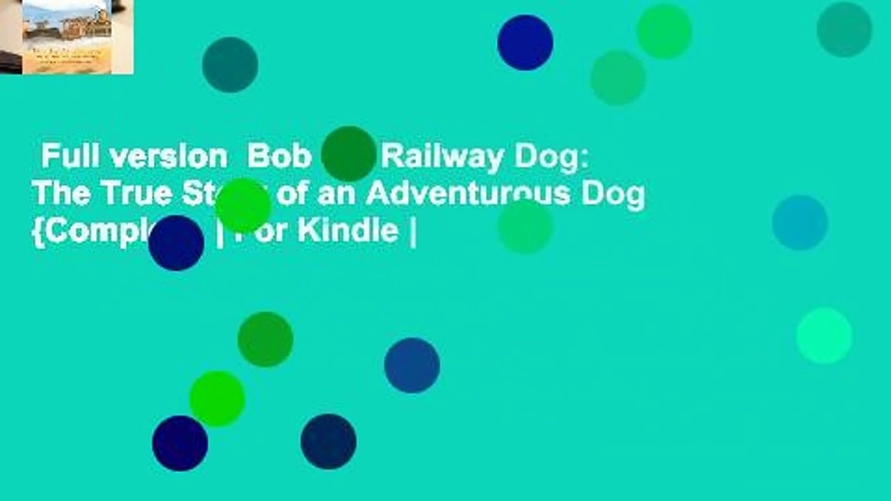Full version  Bob the Railway Dog: The True Story of an Adventurous Dog {Complete  | For Kindle |