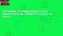 Full version  Christmas School: Finding Jesus in the Hustle   Bustle of Christmas--An Advent