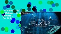 Full E-book 100 Dives of a Lifetime: The World s Ultimate Underwater Destinations  For Online