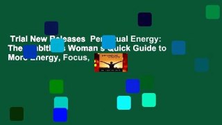 Trial New Releases  Perpetual Energy: The Ambitious Woman s Quick Guide to More Energy, Focus,