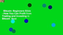 Bitcoin: Beginners Bible - How You Can Profit from Trading and Investing in Bitcoin  Best