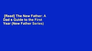 [Read] The New Father: A Dad s Guide to the First Year (New Father Series) Complete
