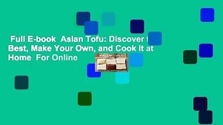 Full E-book  Asian Tofu: Discover the Best, Make Your Own, and Cook It at Home  For Online