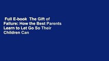 Full E-book  The Gift of Failure: How the Best Parents Learn to Let Go So Their Children Can