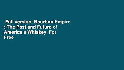 Full version  Bourbon Empire : The Past and Future of America s Whiskey  For Free