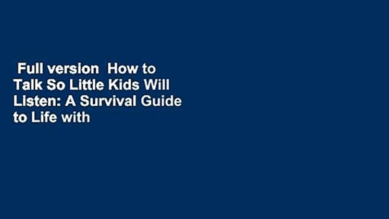Full version  How to Talk So Little Kids Will Listen: A Survival Guide to Life with Children Ages