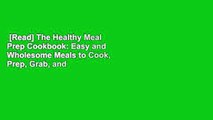 [Read] The Healthy Meal Prep Cookbook: Easy and Wholesome Meals to Cook, Prep, Grab, and Go  For