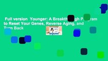 Full version  Younger: A Breakthrough Program to Reset Your Genes, Reverse Aging, and Turn Back