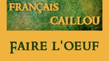 Français caillou / Définition du jour : Faire l'oeuf