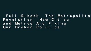 Full E-book  The Metropolitan Revolution: How Cities and Metros Are Fixing Our Broken Politics