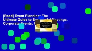 [Read] Event Planning: The Ultimate Guide to Successful Meetings, Corporate Events, Fundraising