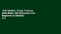 Full version  Cross Training Wod Bible: 555 Workouts from Beginner to Ballistic  For Kindle