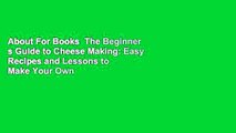 About For Books  The Beginner s Guide to Cheese Making: Easy Recipes and Lessons to Make Your Own