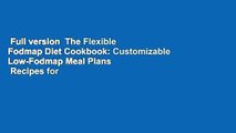 Full version  The Flexible Fodmap Diet Cookbook: Customizable Low-Fodmap Meal Plans   Recipes for