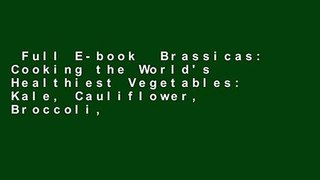 Full E-book  Brassicas: Cooking the World's Healthiest Vegetables: Kale, Cauliflower, Broccoli,