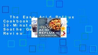 The Easy Acid Reflux Cookbook: Comforting 30-Minute Recipes to Soothe Gerd & Lpr  Review
