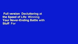 Full version  Decluttering at the Speed of Life: Winning Your Never-Ending Battle with Stuff  For
