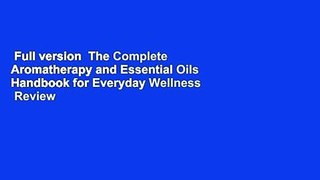 Full version  The Complete Aromatherapy and Essential Oils Handbook for Everyday Wellness  Review