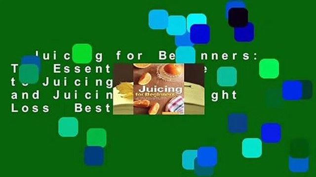 Juicing for Beginners: The Essential Guide to Juicing Recipes and Juicing for Weight Loss Best