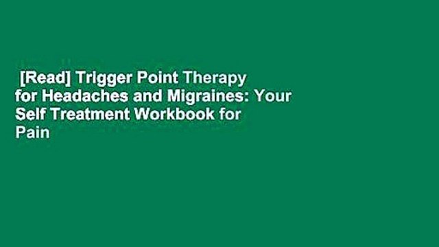 [Read] Trigger Point Therapy for Headaches and Migraines: Your Self Treatment Workbook for Pain