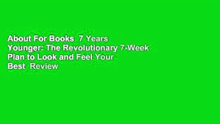 About For Books  7 Years Younger: The Revolutionary 7-Week Plan to Look and Feel Your Best  Review