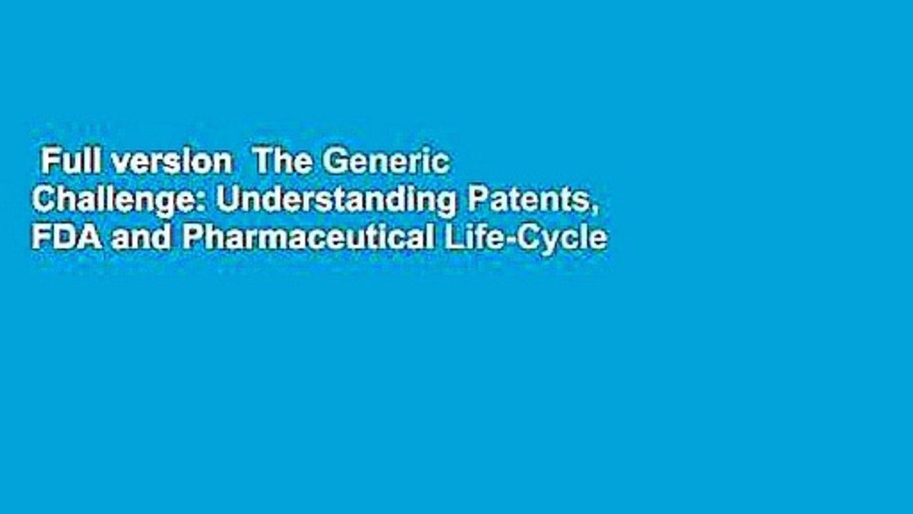 Full version  The Generic Challenge: Understanding Patents, FDA and Pharmaceutical Life-Cycle