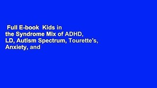 Full E-book  Kids in the Syndrome Mix of ADHD, LD, Autism Spectrum, Tourette's, Anxiety, and