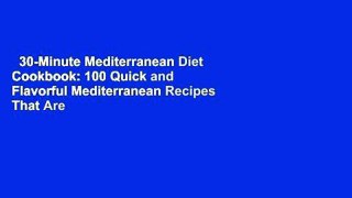 30-Minute Mediterranean Diet Cookbook: 100 Quick and Flavorful Mediterranean Recipes That Are