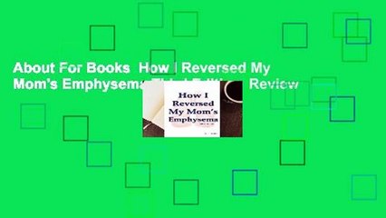 About For Books  How I Reversed My Mom's Emphysema Third Edition  Review