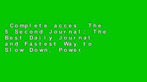 Complete acces  The 5 Second Journal: The Best Daily Journal and Fastest Way to Slow Down, Power