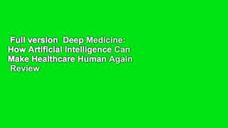 Full version  Deep Medicine: How Artificial Intelligence Can Make Healthcare Human Again  Review
