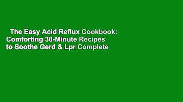 The Easy Acid Reflux Cookbook: Comforting 30-Minute Recipes to Soothe Gerd & Lpr Complete