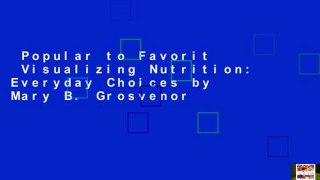 Popular to Favorit  Visualizing Nutrition: Everyday Choices by Mary B. Grosvenor