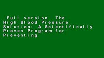 Full version  The High Blood Pressure Solution: A Scientifically Proven Program for Preventing