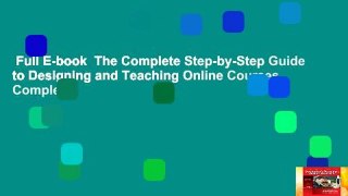 Full E-book  The Complete Step-by-Step Guide to Designing and Teaching Online Courses Complete