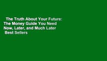 The Truth About Your Future: The Money Guide You Need Now, Later, and Much Later  Best Sellers