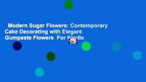 Modern Sugar Flowers: Contemporary Cake Decorating with Elegant Gumpaste Flowers  For Kindle