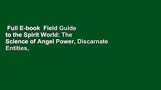 Full E-book  Field Guide to the Spirit World: The Science of Angel Power, Discarnate Entities,
