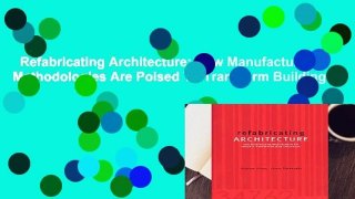 Refabricating Architecture: How Manufacturing Methodologies Are Poised To Transform Building