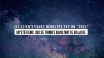 Les scientifiques sont déroutés par un trou mystérieux qui se trouve dans notre galaxie