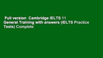 Full version  Cambridge IELTS 11 General Training with answers (IELTS Practice Tests) Complete