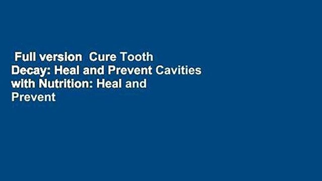 Full version Cure Tooth Decay: Heal and Prevent Cavities with Nutrition: Heal and Prevent