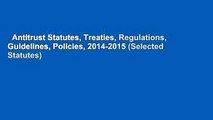 Antitrust Statutes, Treaties, Regulations, Guidelines, Policies, 2014-2015 (Selected Statutes)