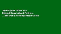 Full E-book  What You Should Know About Politics . . . But Don't: A Nonpartisan Guide to the