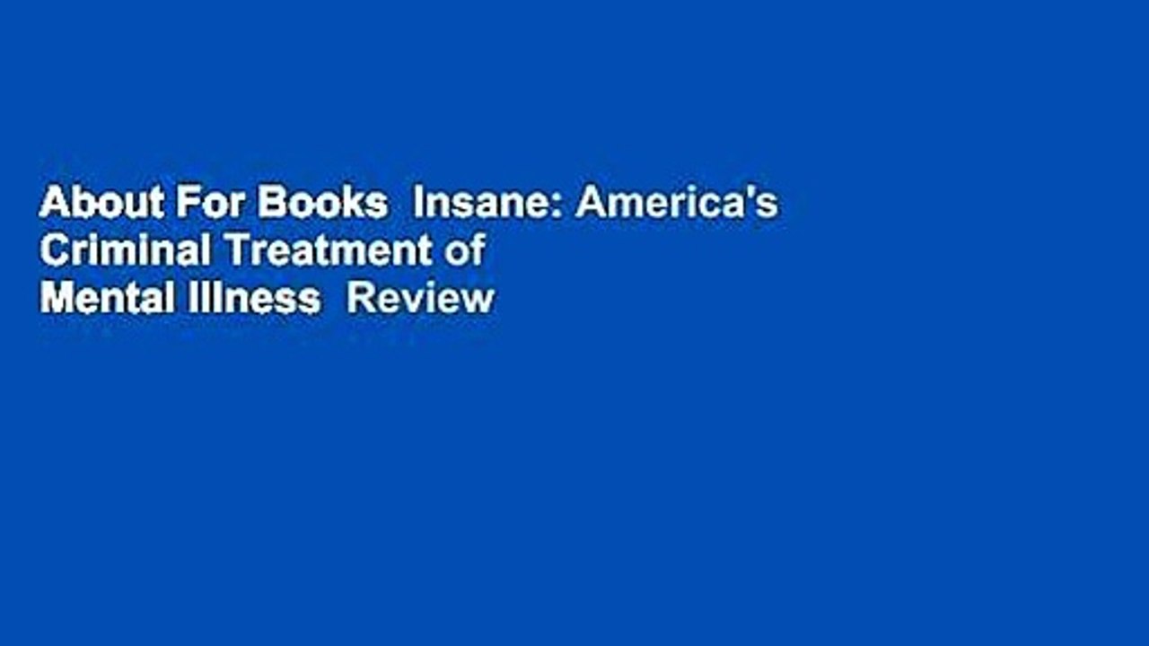 About For Books  Insane: America's Criminal Treatment of Mental Illness  Review